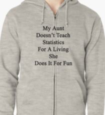 My Aunt Doesn't Teach Statistics For A Living She Does It For Fun Zipped Hoodie