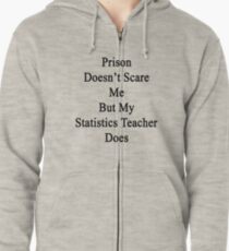 Prison Doesn't Scare Me But My Statistics Teacher Does Zipped Hoodie