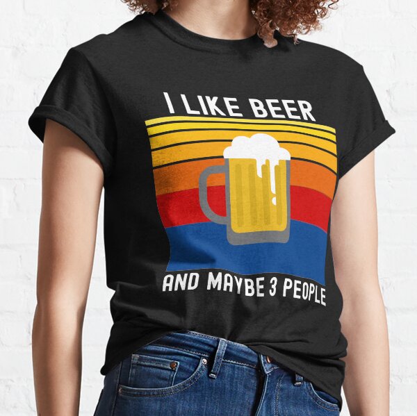 i like beer and maybe 3 people Classic T-Shirt