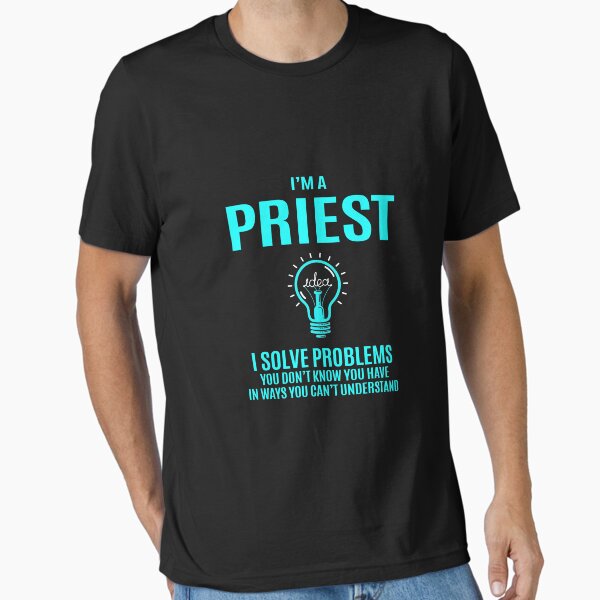 Priest T Shirt - I Solve Problems Gift Item Tee Essential T-Shirt