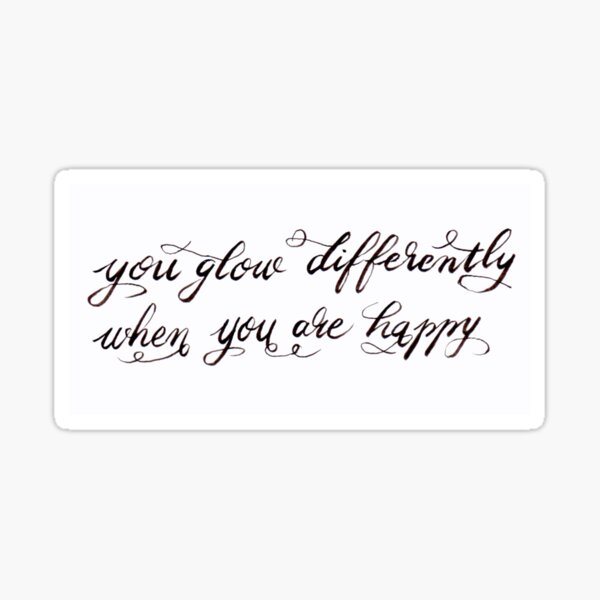 you-glow-differently-when-you-are-happy-sticker-for-sale-by