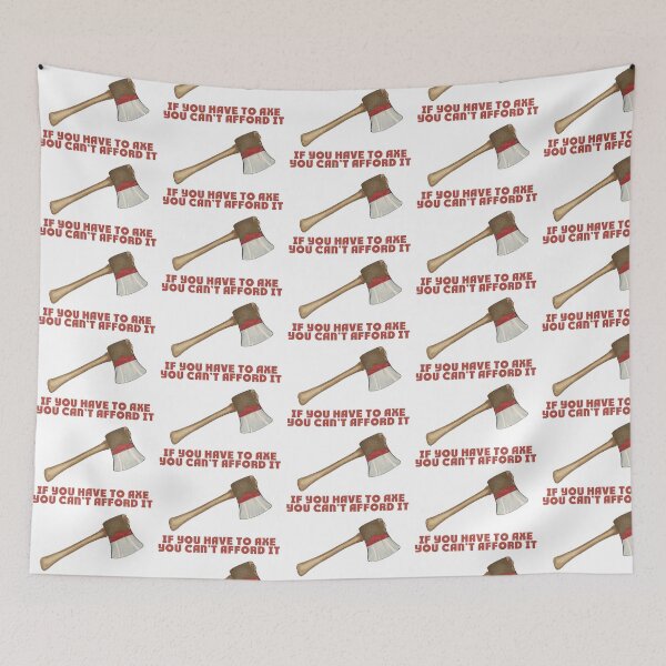 Item preview, If You Have to Axe, You Can't Afford It designed and sold by alexp01.