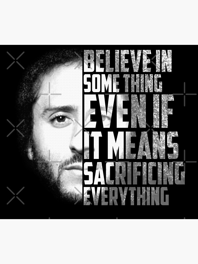 Believe in something. Even if it means sacrificing everything Colin