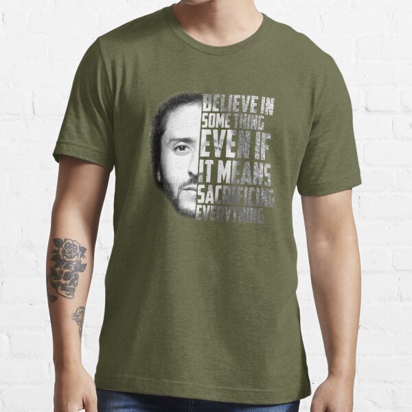 Believe In Something Even If It Means Sacrificing Everything T-Shirts