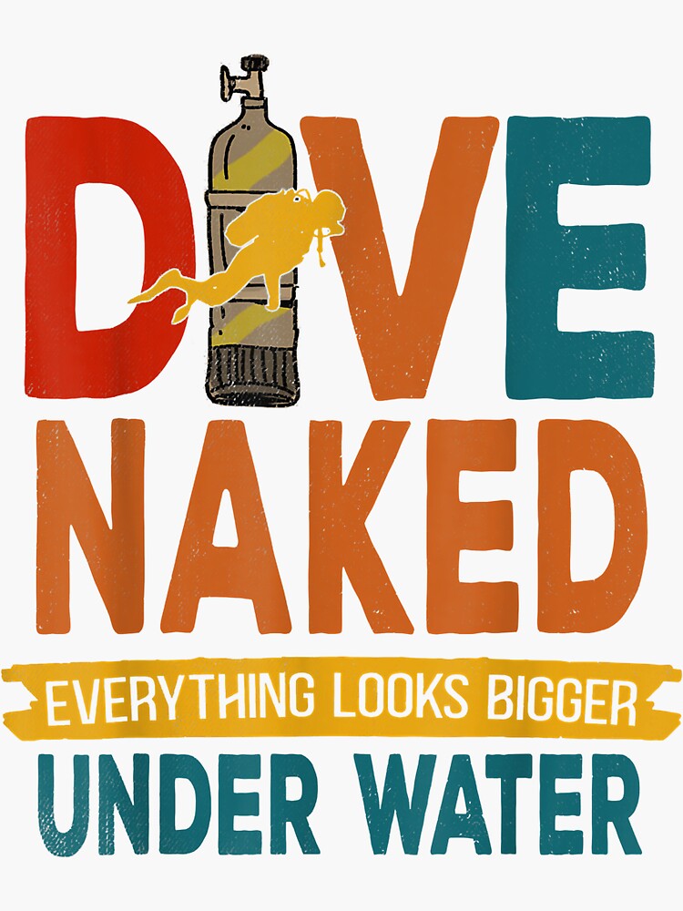 Dive Naked Everything Looks Bigger Under Water Diving Scuba Sticker For Sale By Liefke12441