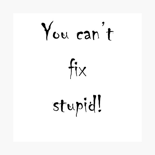 Item preview, You can't fix stupid! designed and sold by diamondg8s.
