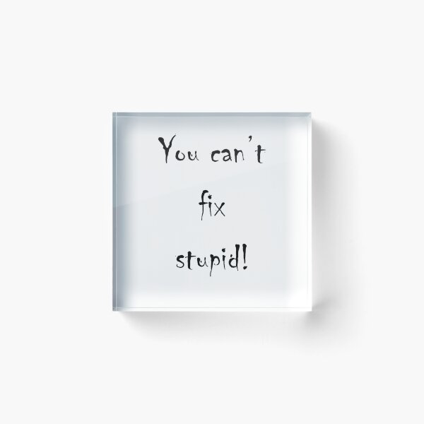 Item preview, You can't fix stupid! designed and sold by diamondg8s.