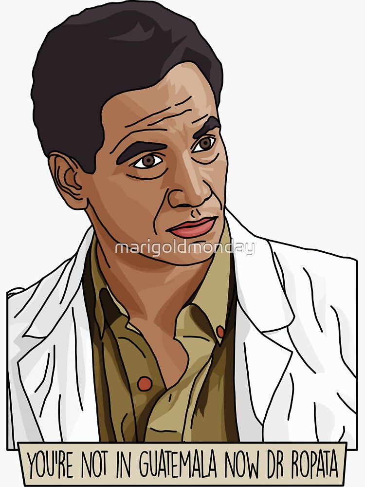 You Re Not In Guatemala Now Dr Ropata "You're Not In Guatemala Now Dr Ropata" Sticker for Sale by