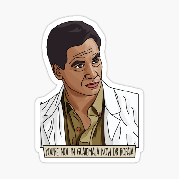 You Re Not In Guatemala Now Dr Ropata "You're Not In Guatemala Now Dr Ropata" Sticker for Sale by
