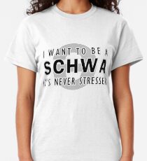 I Want to be a Schwa - It's Never Stressed | Linguistics Classic T-Shirt