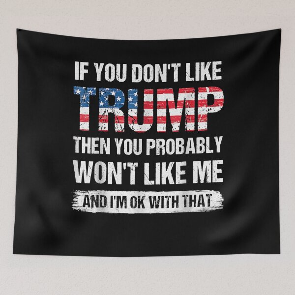 Item preview, If You Don't Like Trump Then You Probably Won't Like Me designed and sold by FelixRiojas.