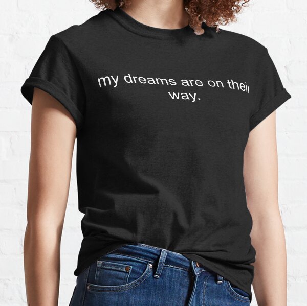 "my dreams are on their way." affirmation Classic T-Shirt