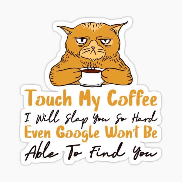 touch my coffee i will slap you