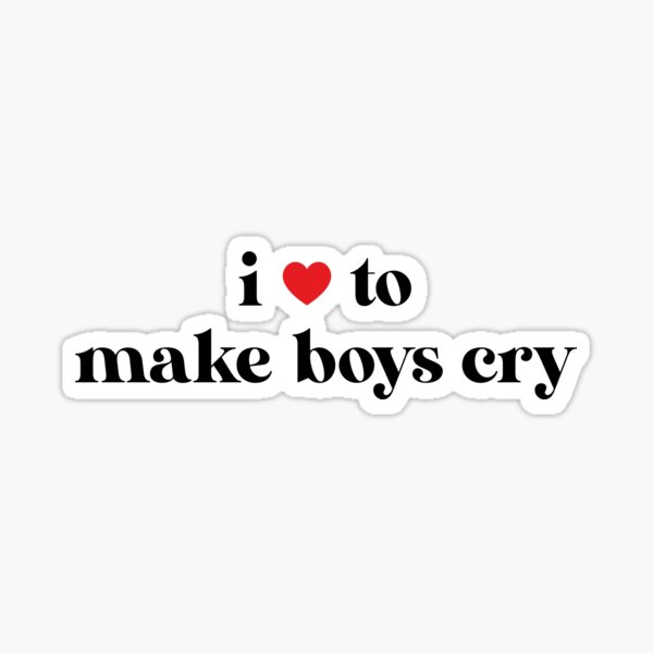 I Love To Make Boys Cry