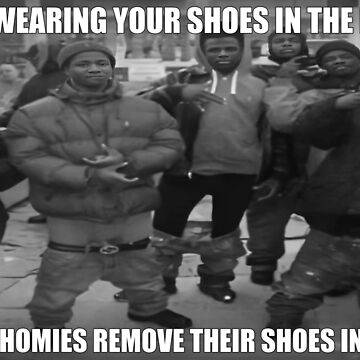 Artwork thumbnail, All My Homies Remove Their Shoes Indoors by enjoymymemes