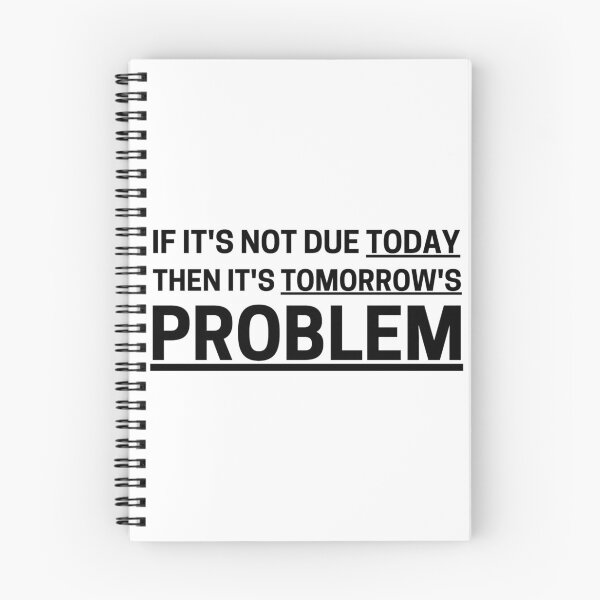 Item preview, If It's Not Due Today Then It's Tomorrow's Problem designed and sold by Nxus.