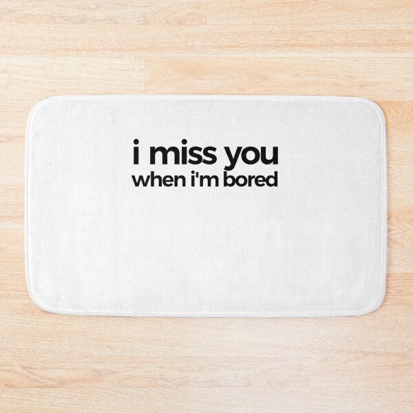 Item preview, I Miss You When I'm Bored | Humor designed and sold by araeesha0315.