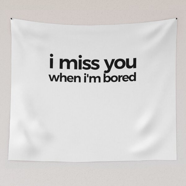 Item preview, I Miss You When I'm Bored | Humor designed and sold by araeesha0315.
