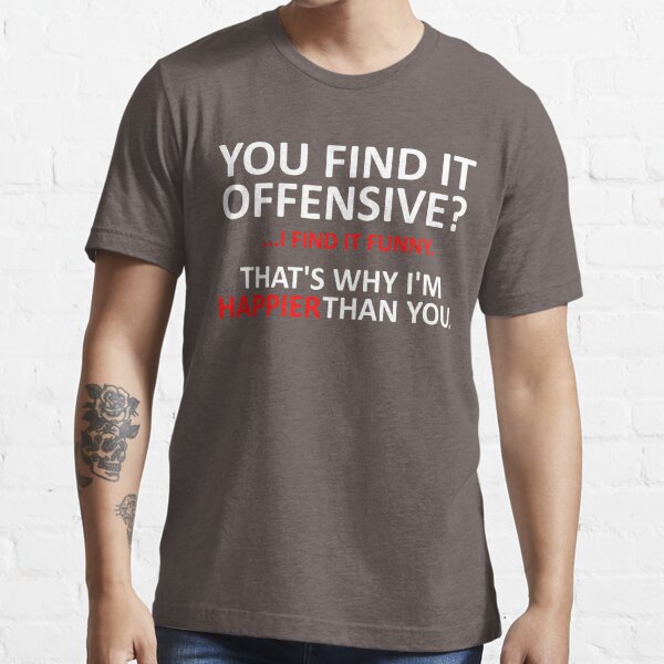 Offensive, You Find, I find it Funny Essential T-Shirt