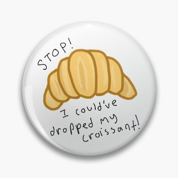 Item preview, STOP! I could’ve dropped my croissant! designed and sold by Peach-cloud.