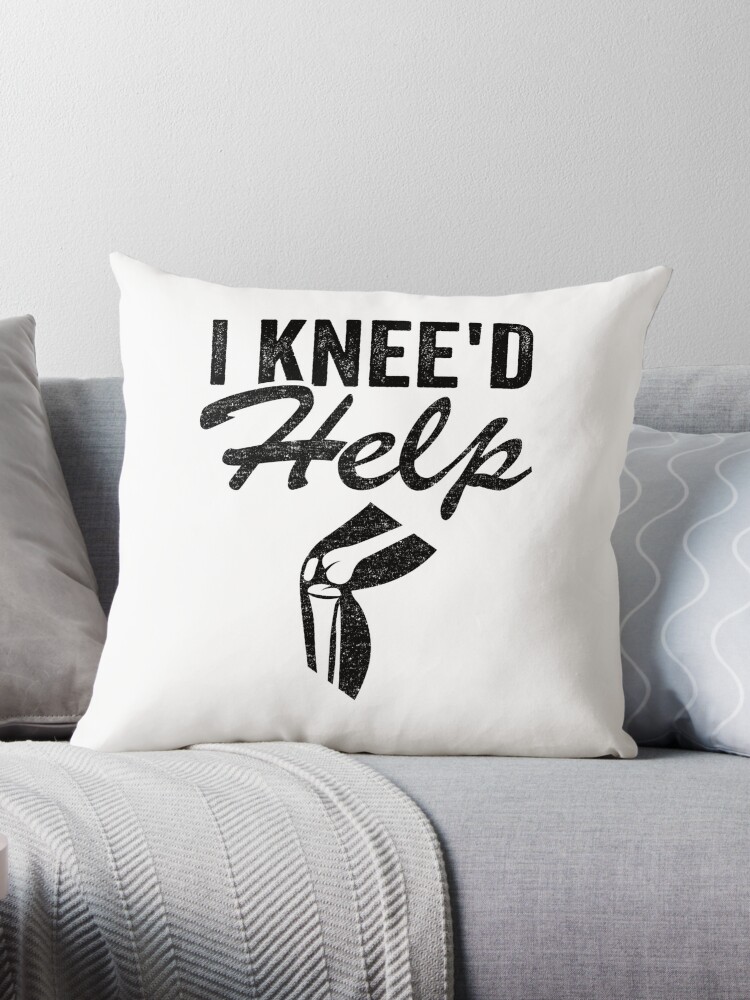 I Knee'd Help New Knee Surgery Replacement Funny Throw Pillow by Stronzi