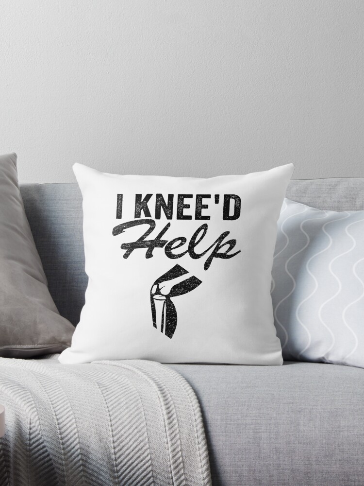 I Knee'd Help New Knee Surgery Replacement Funny Throw Pillow by Stronzi