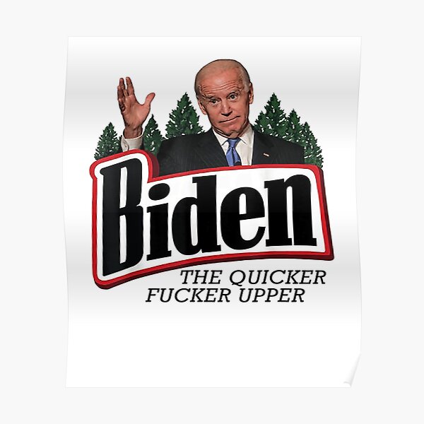 Biden The Quicker Fucker Upper Poster