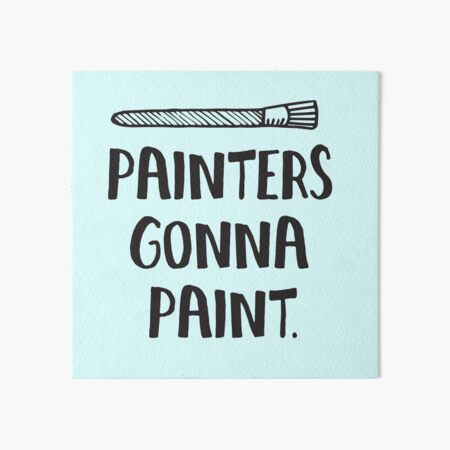 Painters Gonna Paint Statement T Shirt for Artists Art Board Print