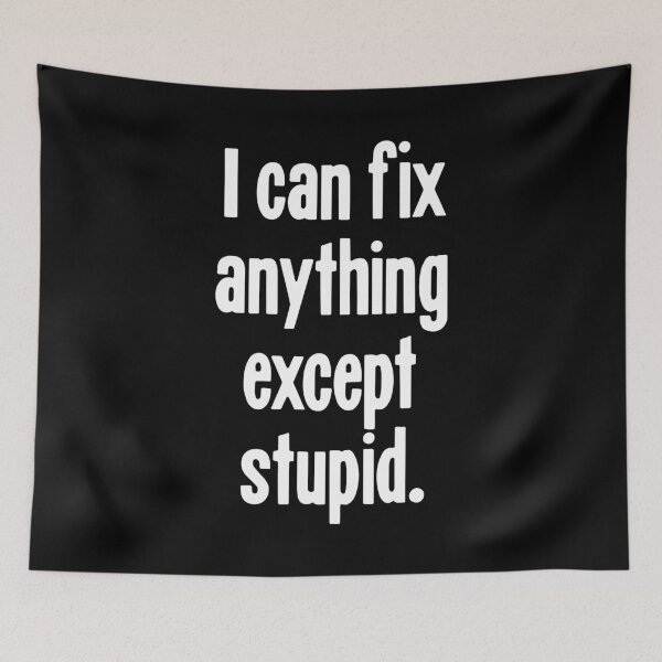 Item preview, I Can Fix Anything Except Stupid designed and sold by Good-Looking Corpse.