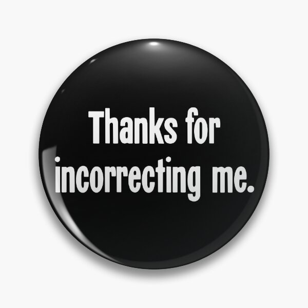 Item preview, Thanks For Incorrecting Me designed and sold by Good-Looking Corpse.