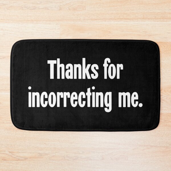 Item preview, Thanks For Incorrecting Me designed and sold by Good-Looking Corpse.
