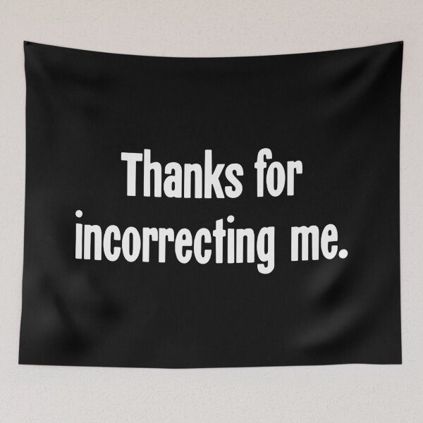Item preview, Thanks For Incorrecting Me designed and sold by Good-Looking Corpse.