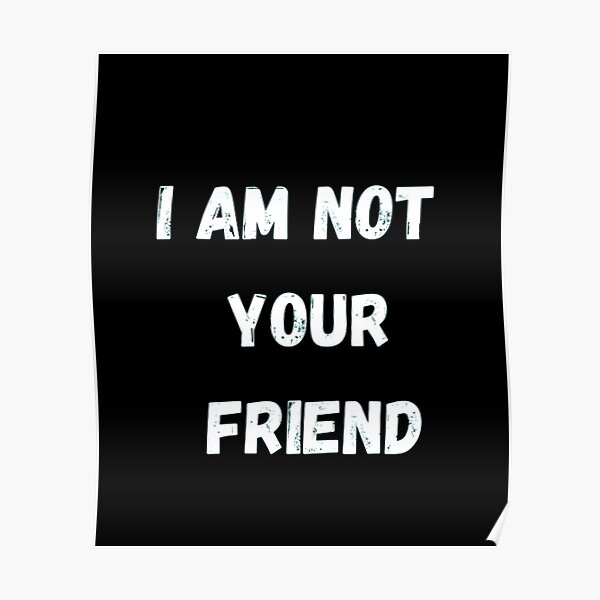 Not Your Friend Posters Redbubble