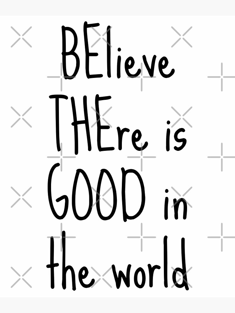 Inspirational Gifts - Be The Good Believe There is Good in the