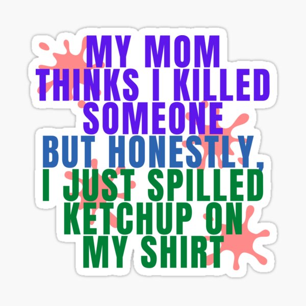 Item preview, My mom thinks I killed someone but it is just ketchup designed and sold by Bamb00s.