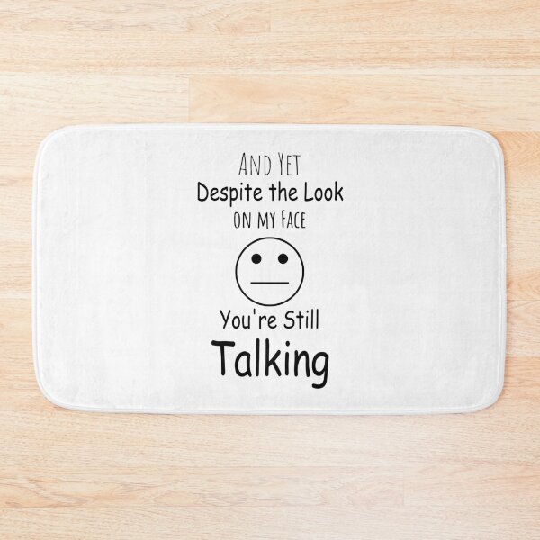 Item preview, And Yet, Despite the Look on my Face, You're Still Talking designed and sold by AyoubArtfull.