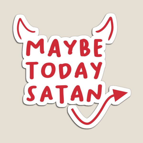 Maybe Today Satan Magnets | Redbubble