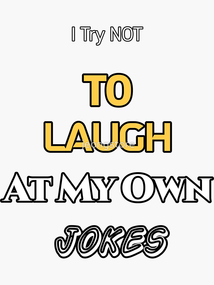 I Try Not To Laugh At My Own Jokes Sticker For Sale By Jeongstore Redbubble