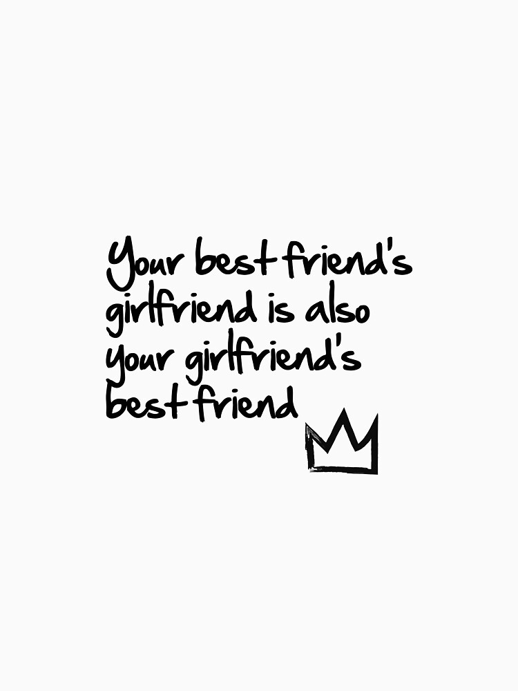 your-best-friend-s-girlfriend-is-also-your-girlfriend-s-best-friend-t