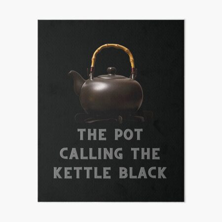 painting the kettle black