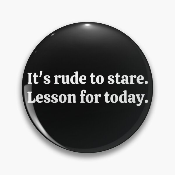 Item preview, It's rude to stare. Lesson for today. designed and sold by ExquisiteHut.
