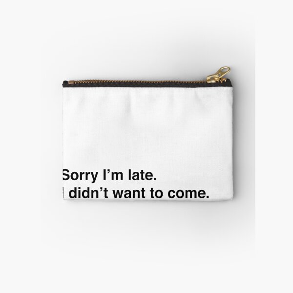 Item preview, Sorry I'm late. I didn't want to come. designed and sold by DHSTN.