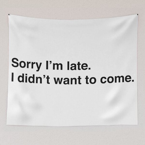 Item preview, Sorry I'm late. I didn't want to come. designed and sold by DHSTN.