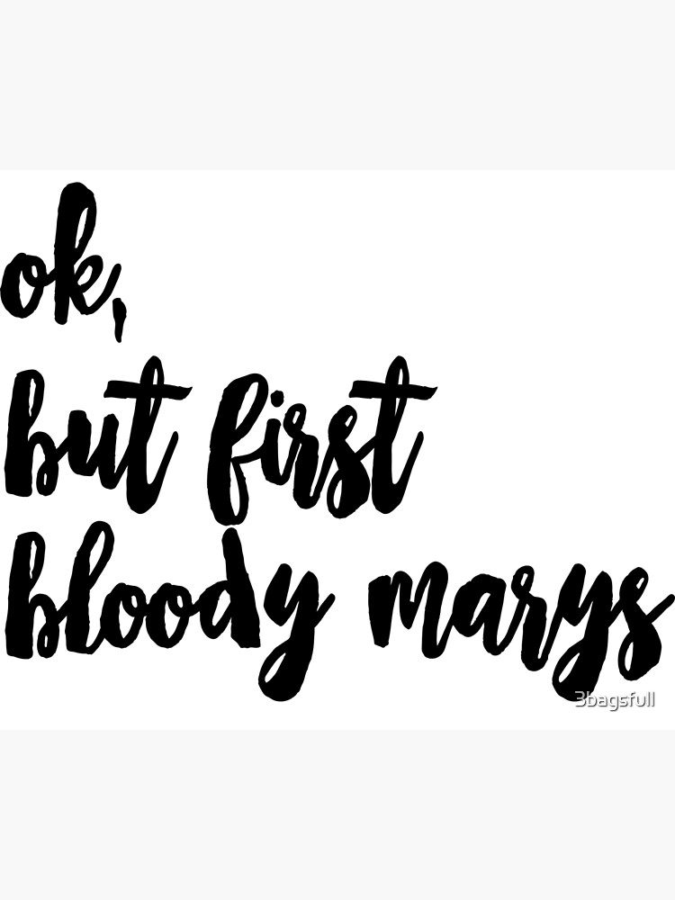 "but first bloody marys" Poster by 3bagsfull Redbubble