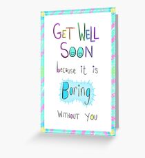 Get Well Soon because I'm bored Greeting Card