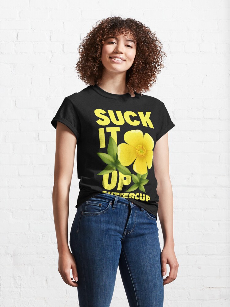 Disover Suck It Up Buttercup Classic T-Shirt