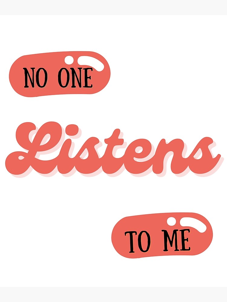"No One Listens To Me" Poster for Sale by Redbubble