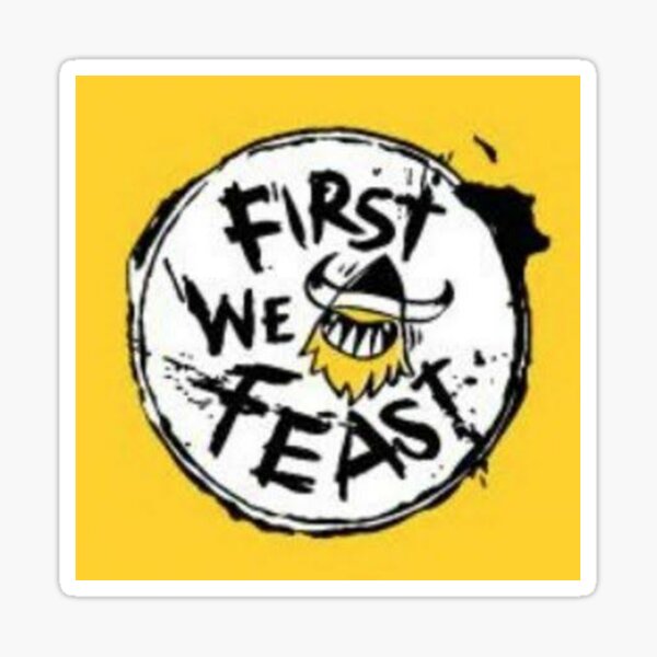 "First we Feast" Sticker for Sale by BILALBHATTI Redbubble