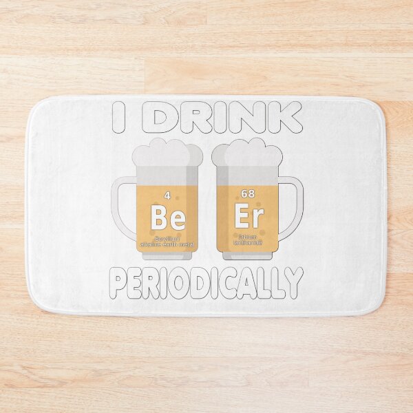 Item preview, I Drink Beer Periodically - Periodic Table - Be Er designed and sold by Tee-tude.