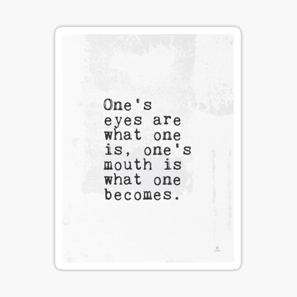 one-s-eyes-are-what-one-is-one-s-mouth-is-what-one-becomes-john